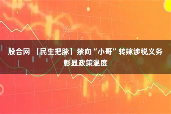 股合网 【民生把脉】禁向“小哥”转嫁涉税义务彰显政策温度